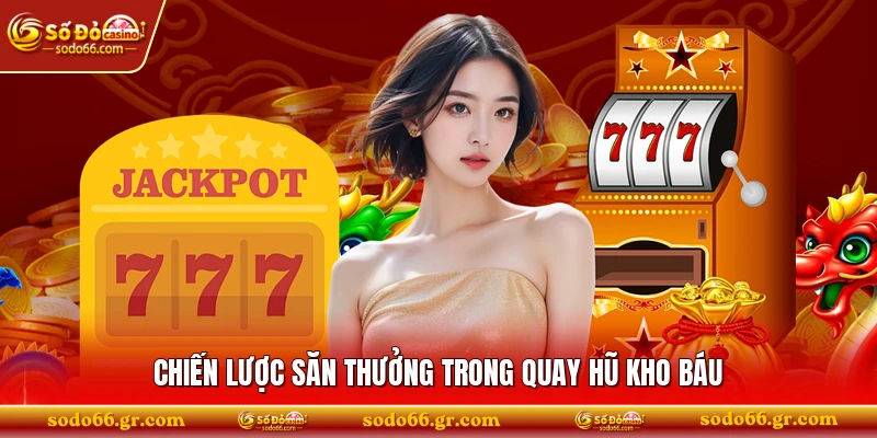 Chiến lược săn thưởng trong quay hũ kho báu 